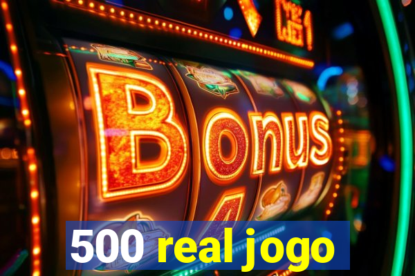 500 real jogo